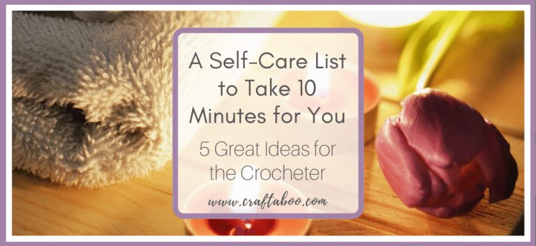 A Self-Care List for the Crocheter - Take 10 Minutes for You - www.craftaboo.com